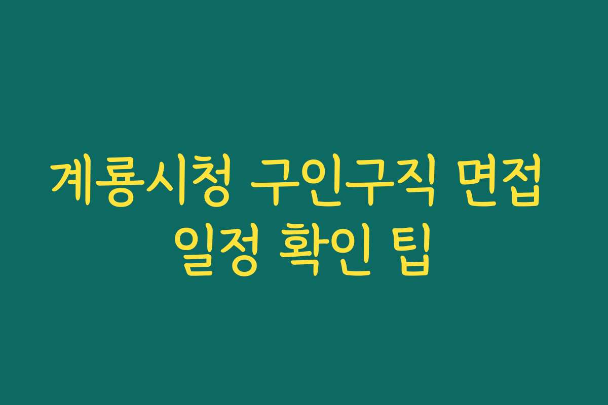 계룡시청 구인구직 면접 일정 확인 팁