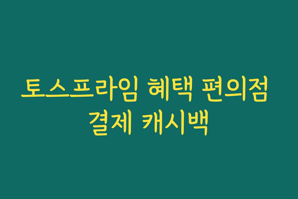 토스프라임 혜택 편의점 결제 캐시백