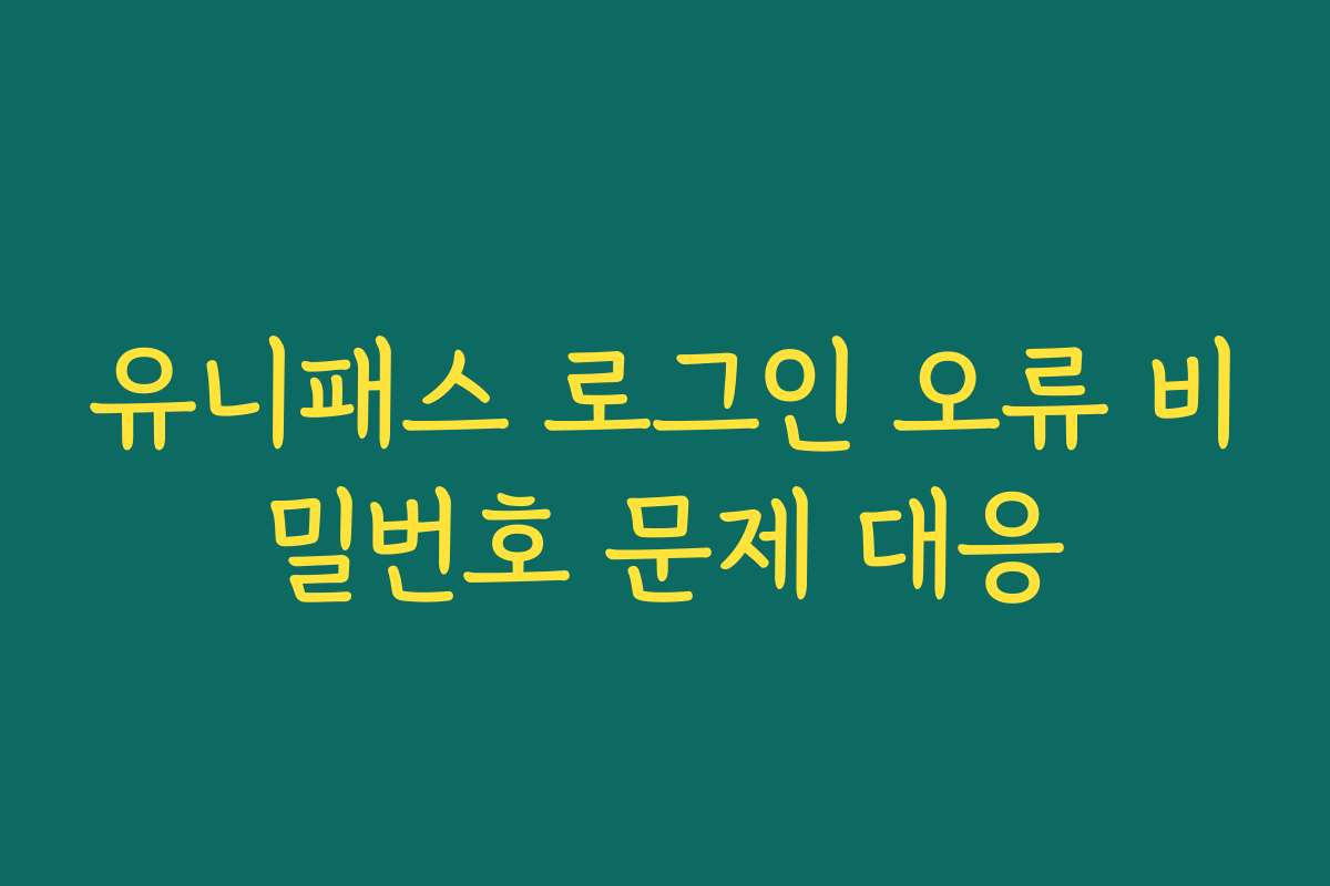유니패스 로그인 오류 비밀번호 문제 대응