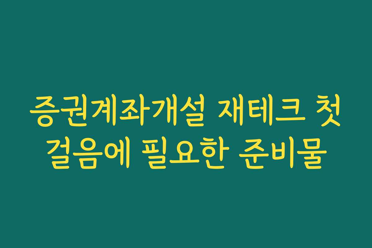 증권계좌개설 재테크 첫걸음에 필요한 준비물