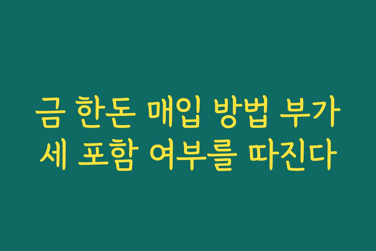 금 한돈 매입 방법 부가세 포함 여부를 따진다