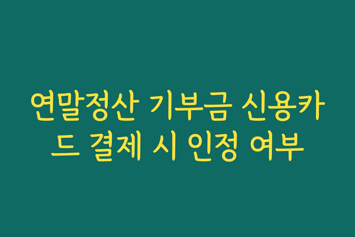 연말정산 기부금 신용카드 결제 시 인정 여부
