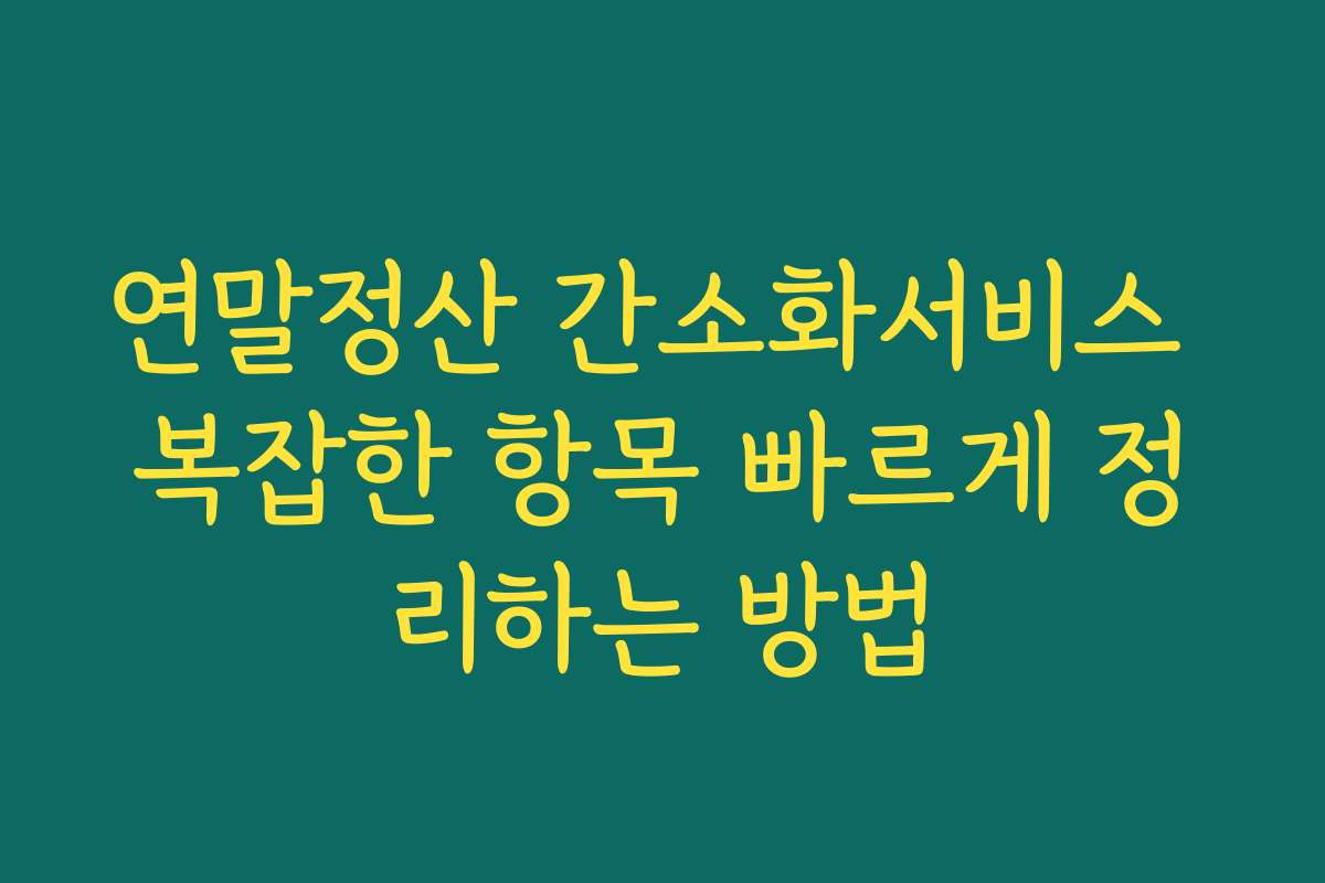연말정산 간소화서비스 복잡한 항목 빠르게 정리하는 방법