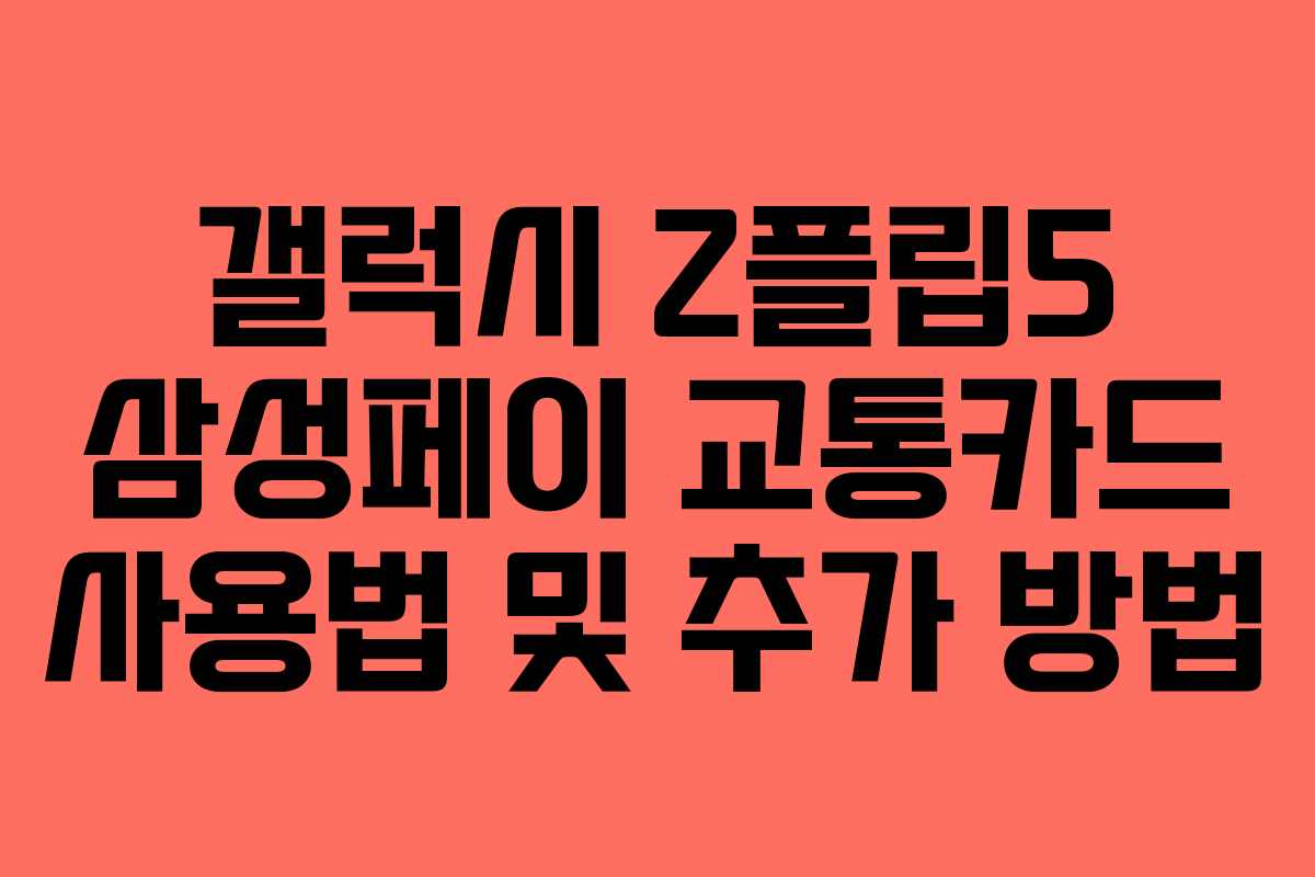 갤럭시 Z플립5 삼성페이 교통카드 사용법 및 추가 방법
