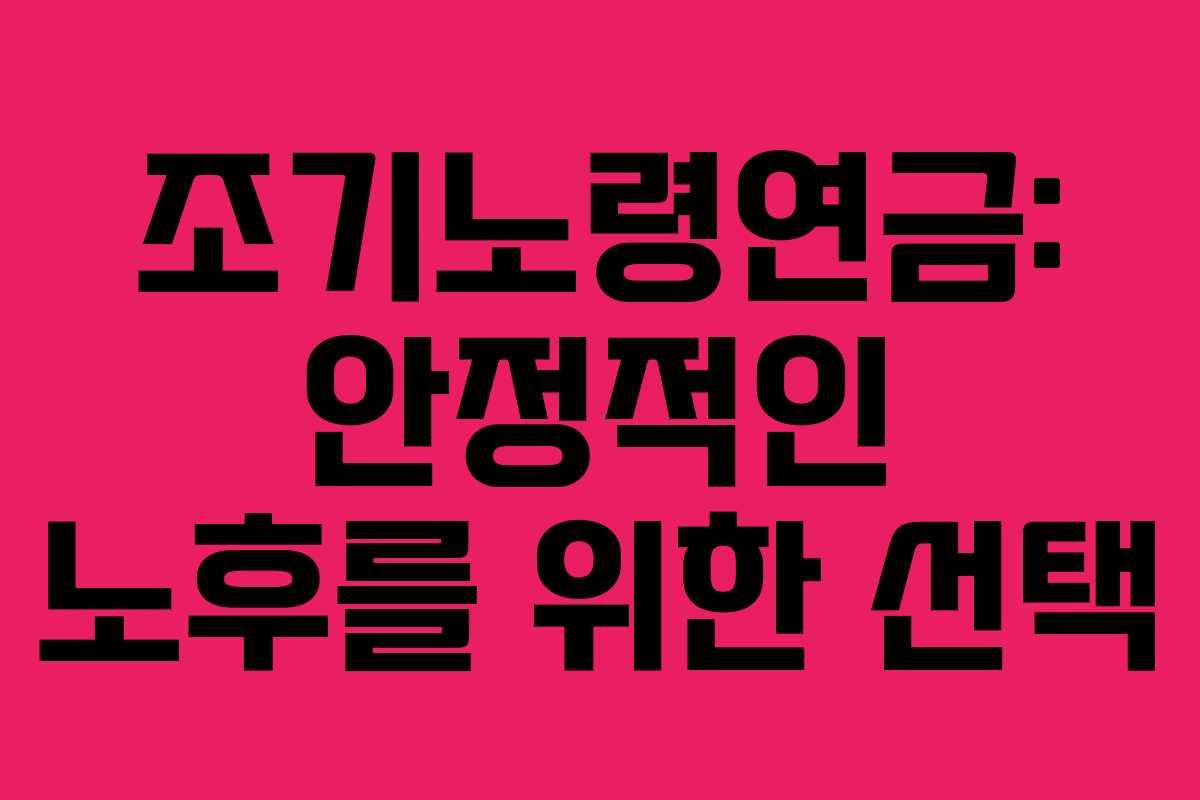 조기노령연금: 안정적인 노후를 위한 선택