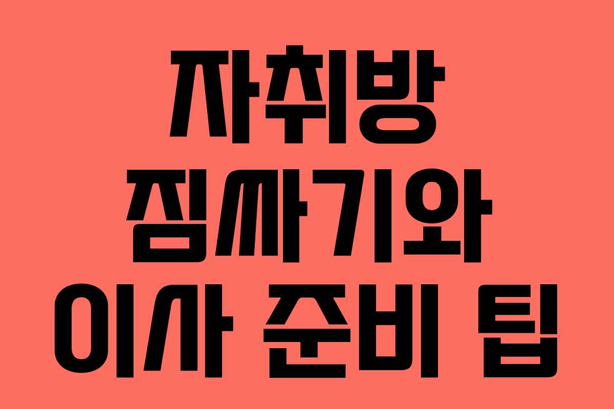 자취방 짐싸기와 이사 준비 팁