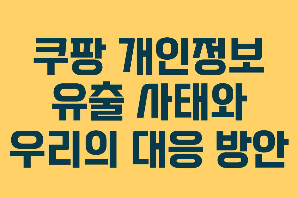 쿠팡 개인정보 유출 사태와 우리의 대응 방안
