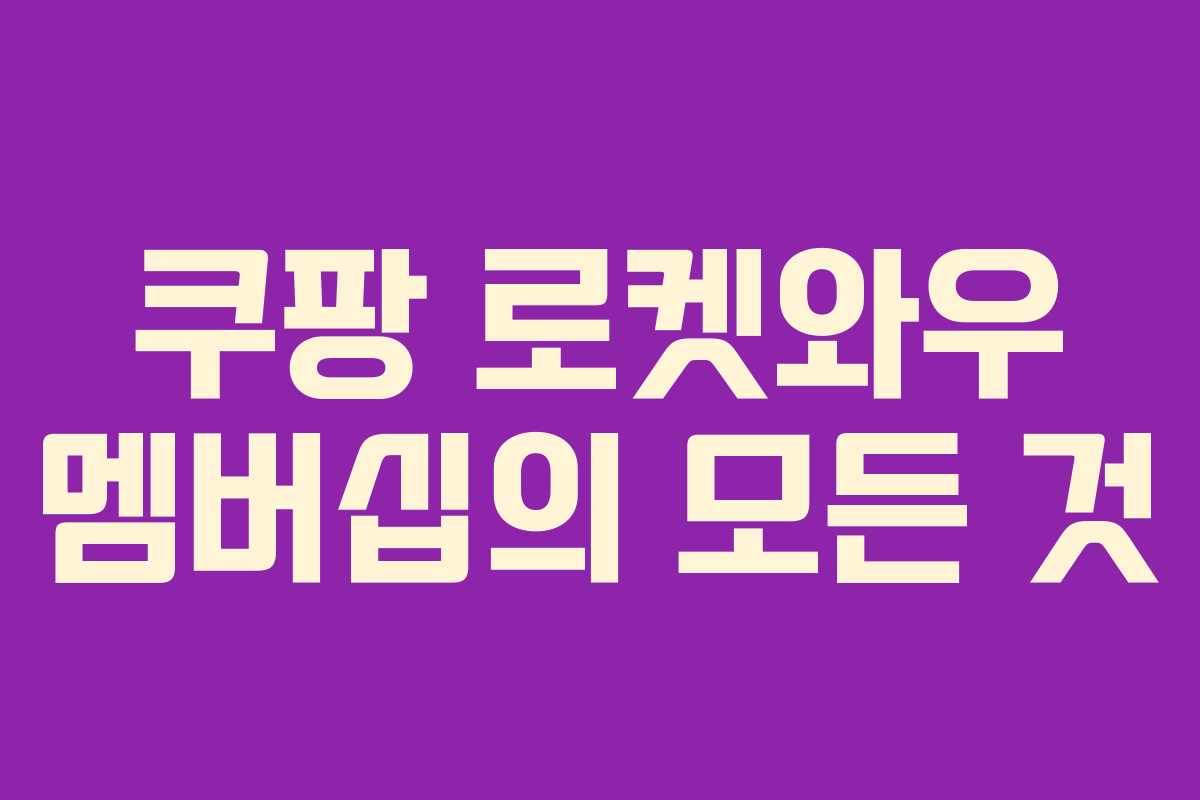 쿠팡 로켓와우 멤버십의 모든 것