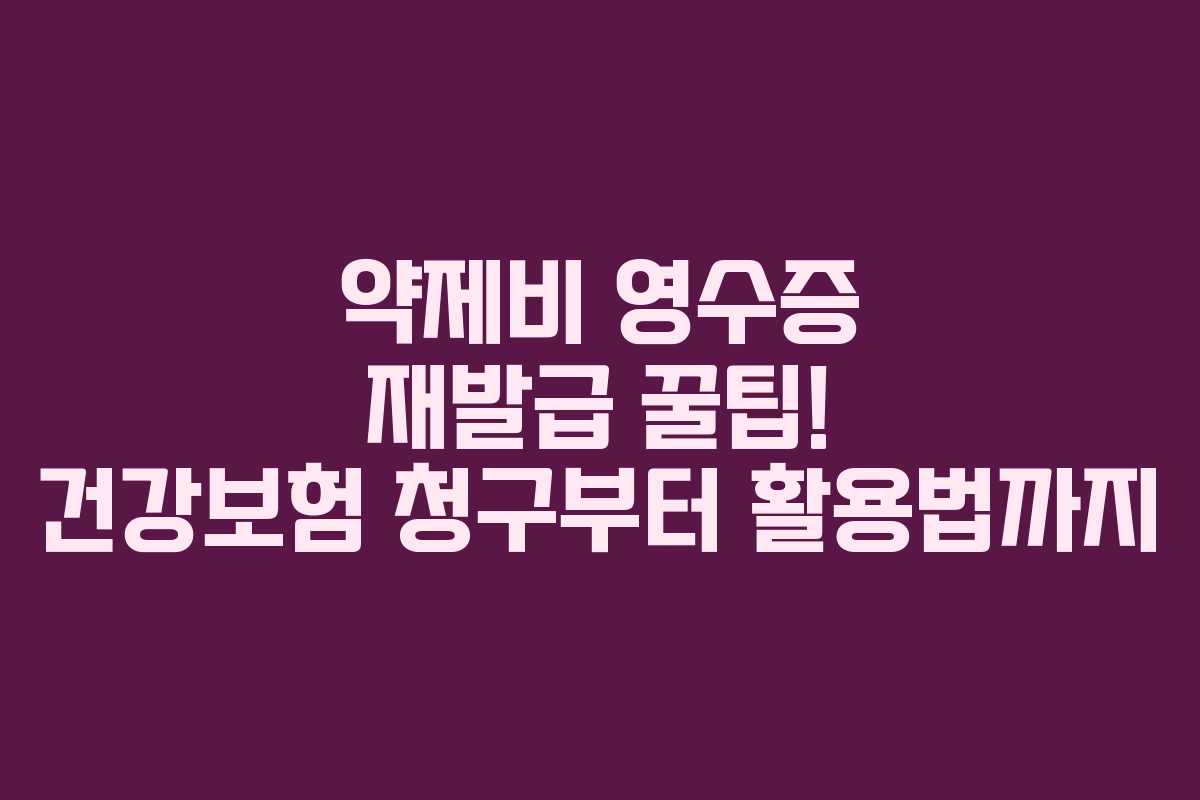 약제비 영수증 재발급 꿀팁! 건강보험 청구부터 활용법까지 약제비 영수증 재발급 꿀팁! 건강보험 청구부터 활용법까지