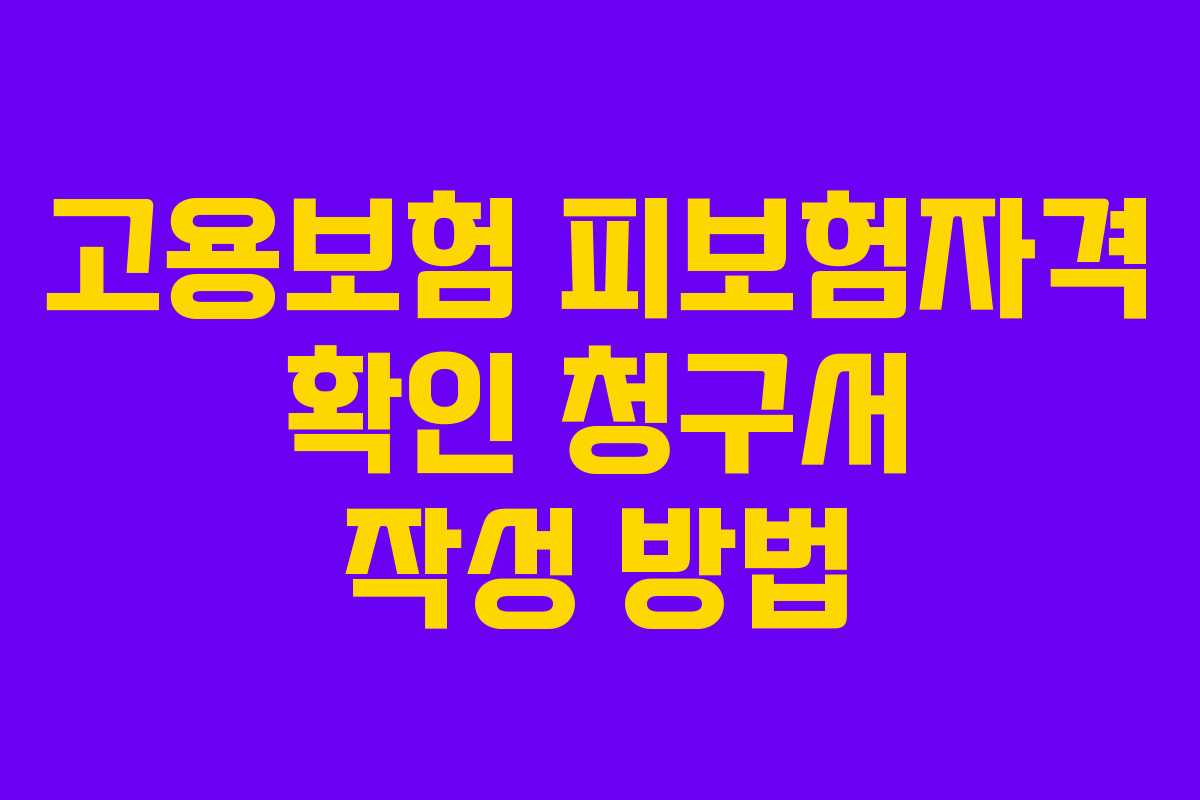 고용보험 피보험자격 확인 청구서 작성 방법
