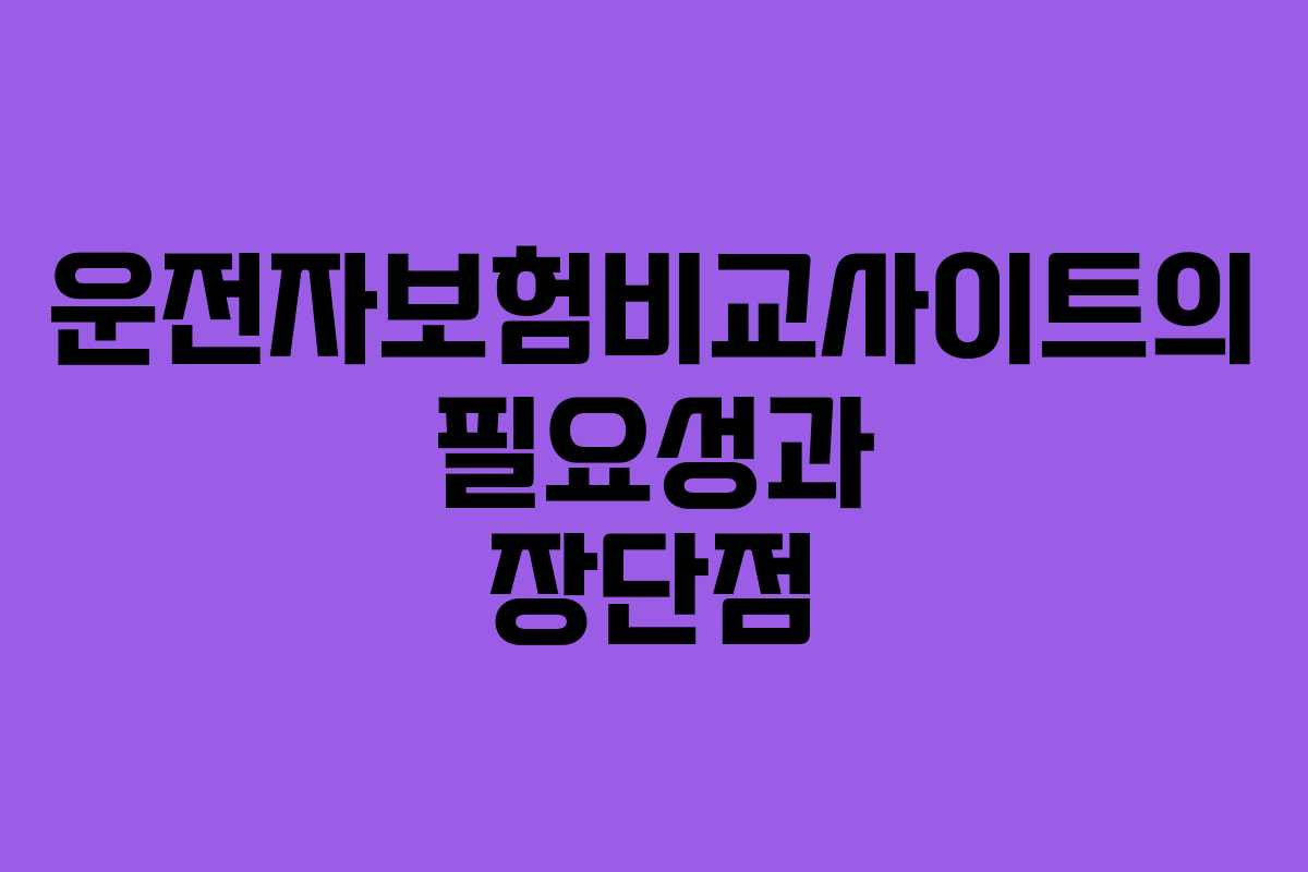 운전자보험비교사이트의 필요성과 장단점 운전자보험비교사이트의 필요성과 장단점