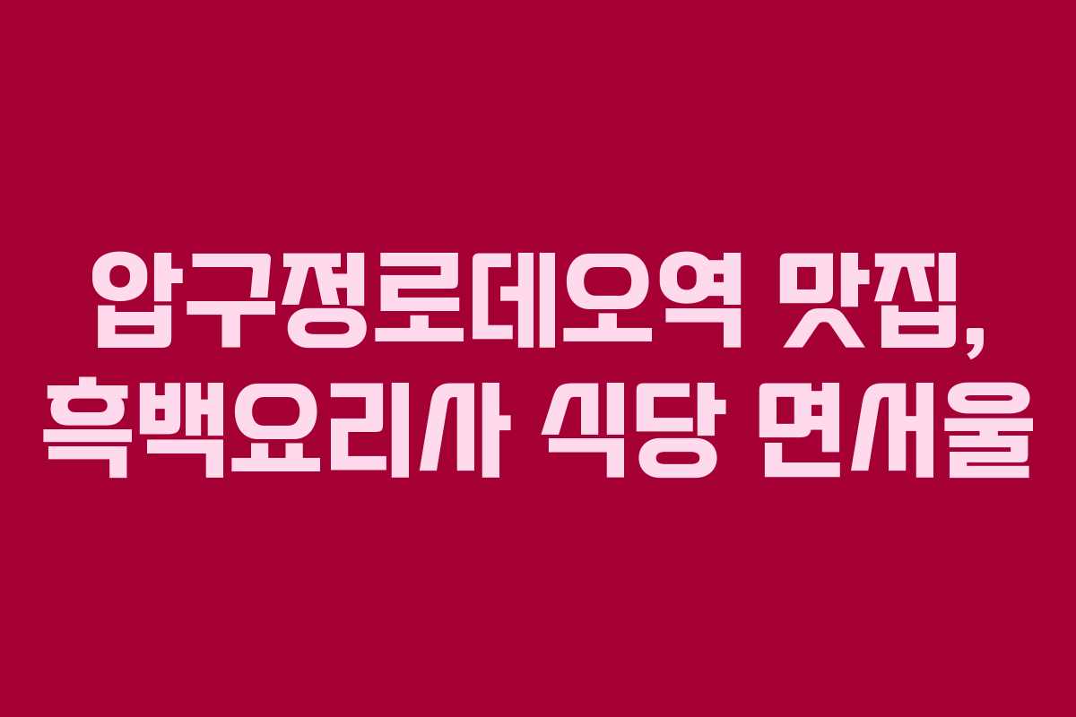 압구정로데오역 맛집, 흑백요리사 식당 면서울