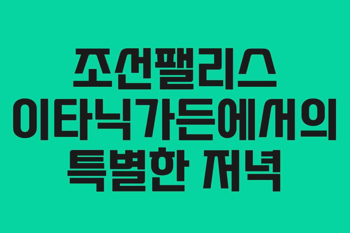 조선팰리스 이타닉가든에서의 특별한 저녁