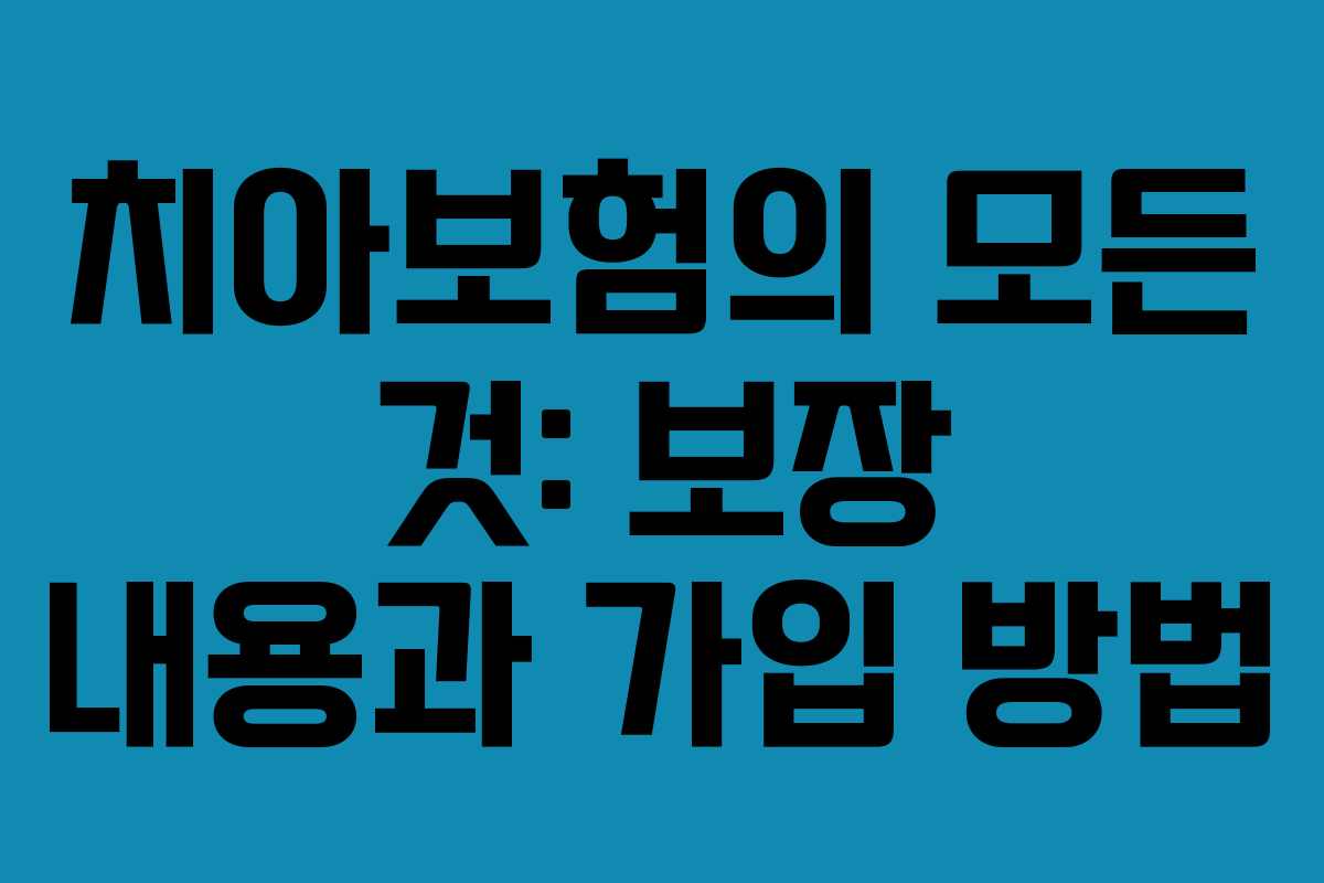 치아보험의 모든 것: 보장 내용과 가입 방법