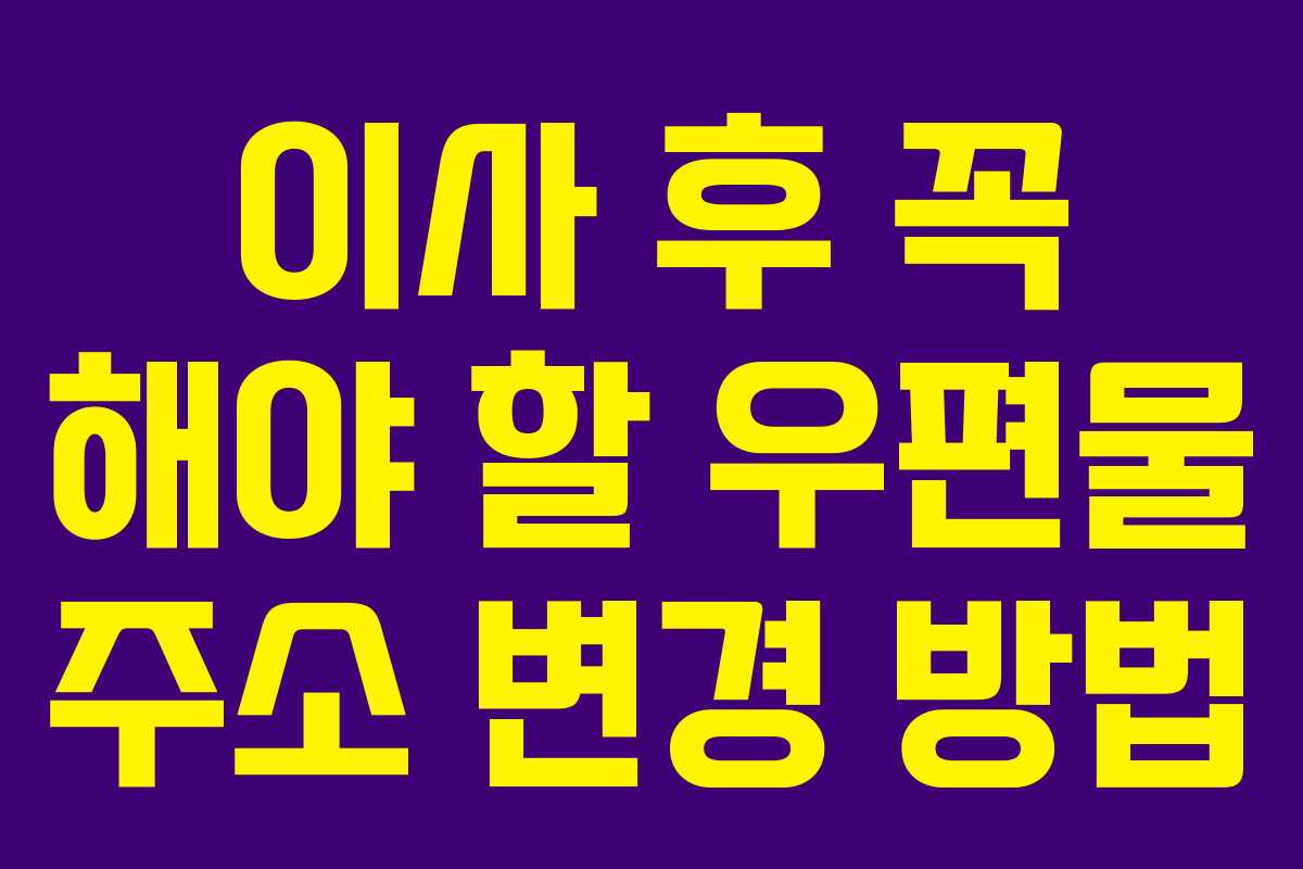 이사 후 꼭 해야 할 우편물 주소 변경 방법