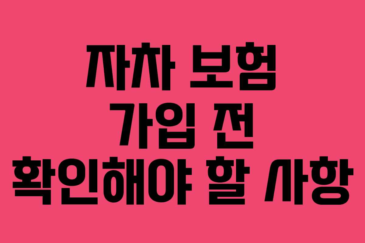 자차 보험 가입 전 확인해야 할 사항 자차 보험 가입 전 확인해야 할 사항