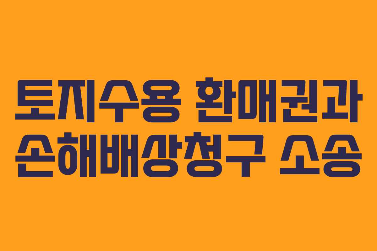 토지수용 환매권과 손해배상청구 소송 토지수용 환매권과 손해배상청구 소송