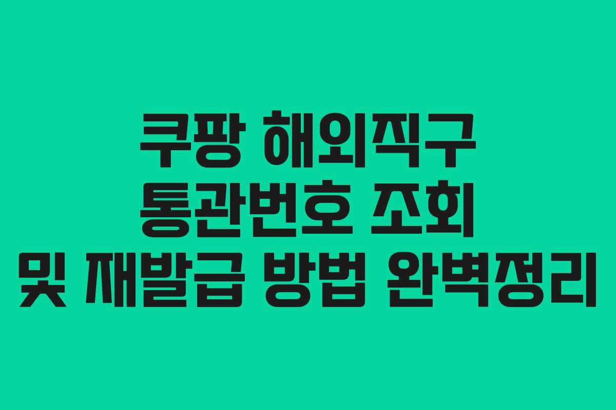 쿠팡 해외직구 통관번호 조회 및 재발급 방법 완벽정리