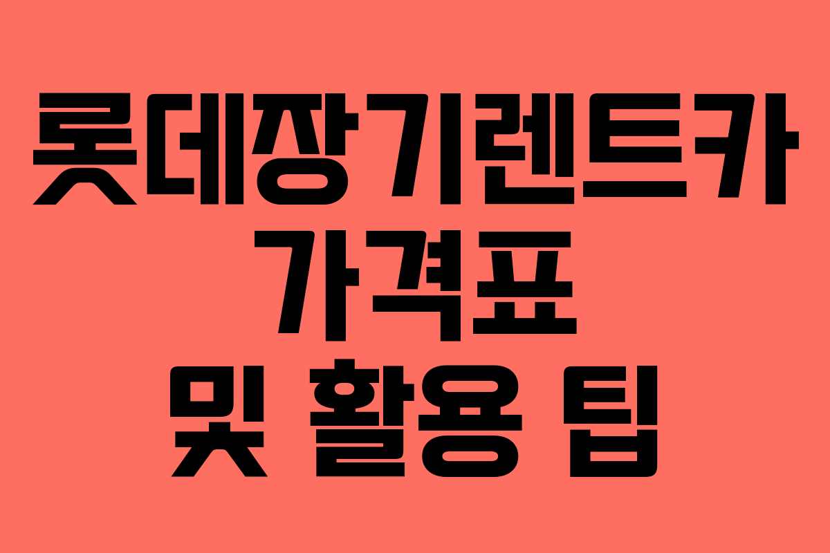 롯데장기렌트카 가격표 및 활용 팁