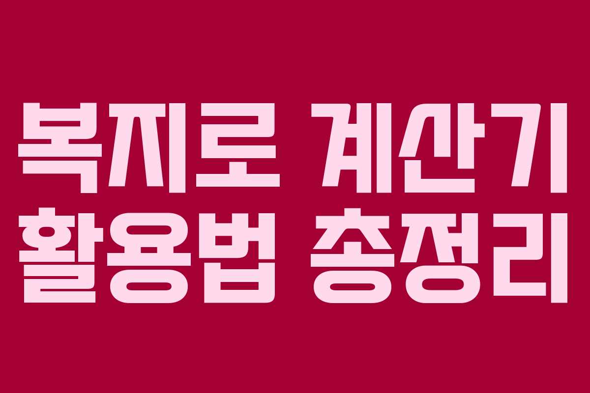 복지로 계산기 활용법 총정리