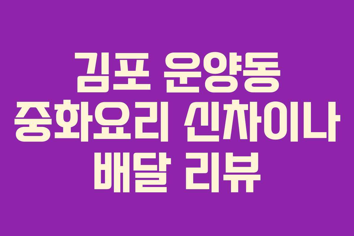 김포 운양동 중화요리 신차이나 배달 리뷰