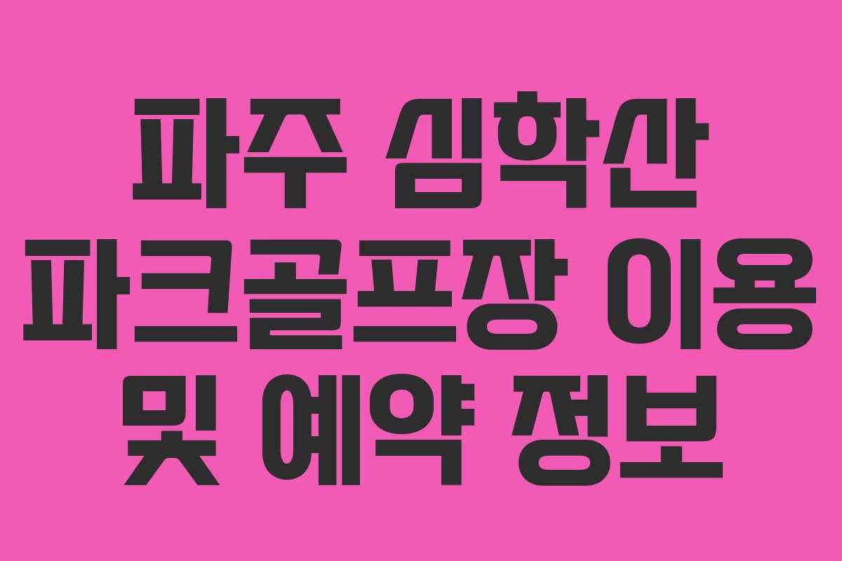 파주 심학산 파크골프장 이용 및 예약 정보