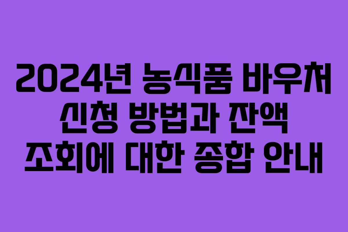 2024년 농식품 바우처 신청 방법과 잔액 조회에 대한 종합 안내