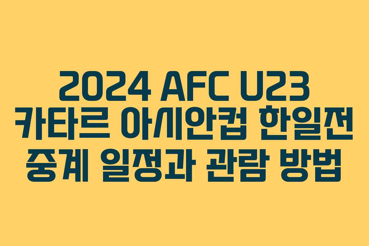 2024 AFC U23 카타르 아시안컵 한일전 중계 일정과 관람 방법