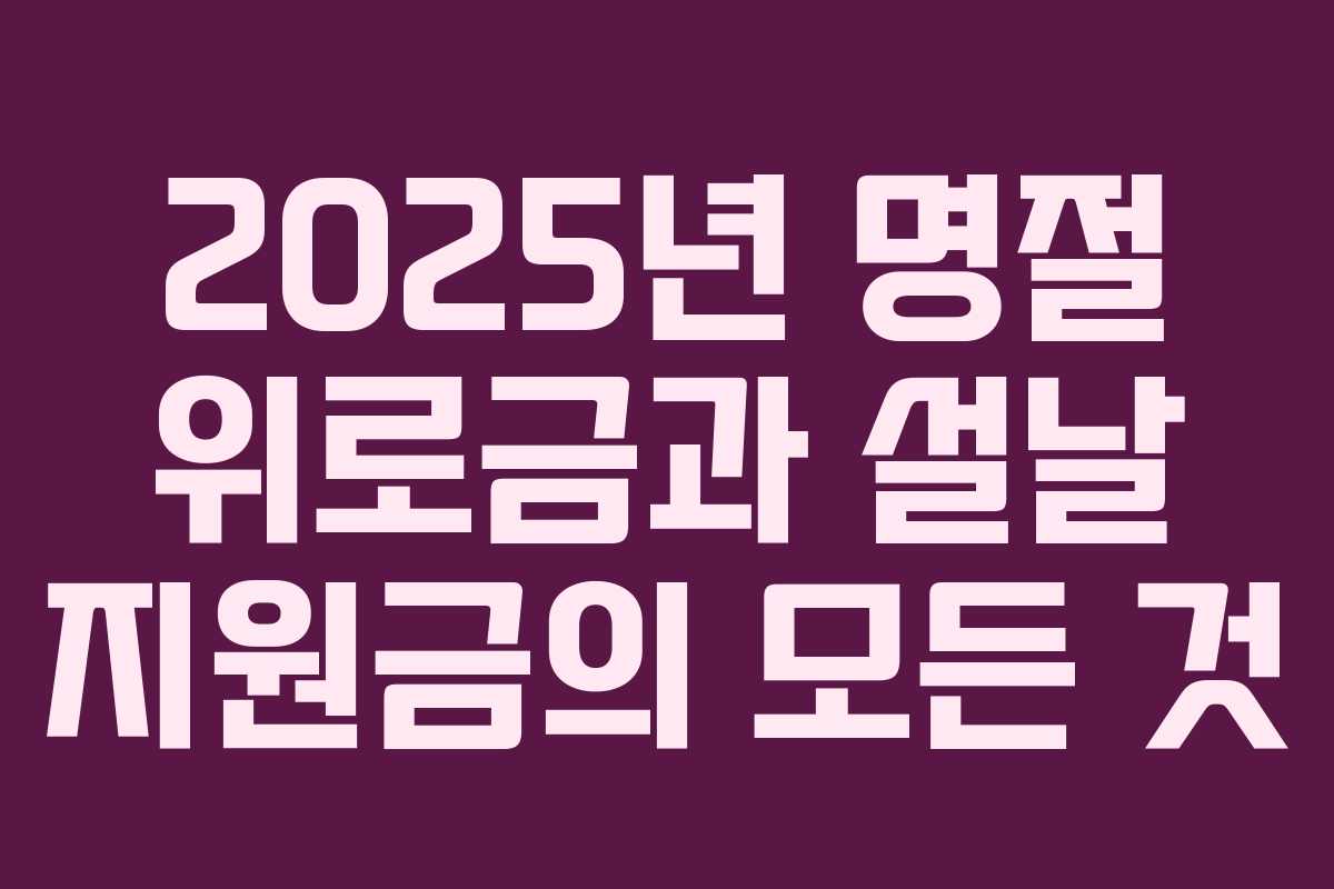 2025년 명절 위로금과 설날 지원금의 모든 것