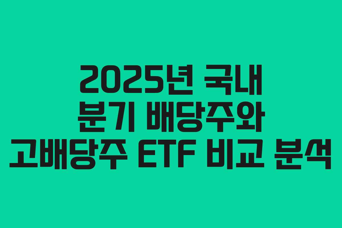 2025년 국내 분기 배당주와 고배당주 ETF 비교 분석