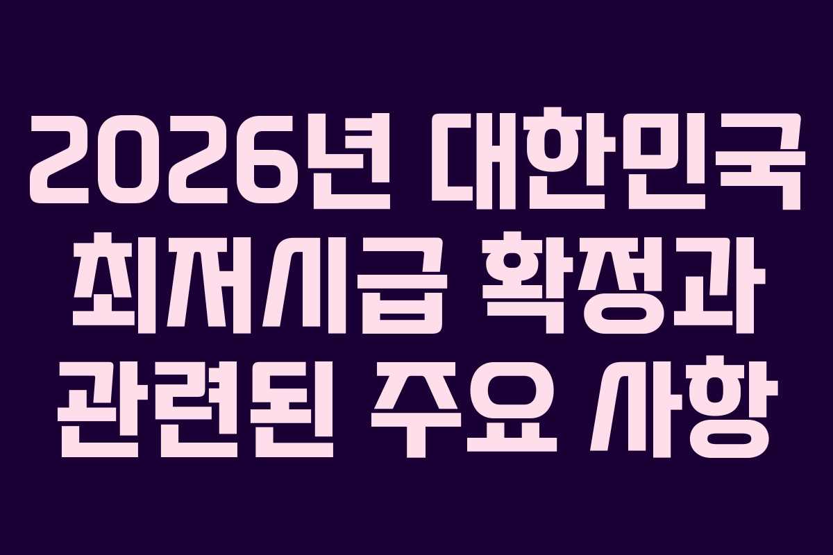 2026년 대한민국 최저시급 확정과 관련된 주요 사항