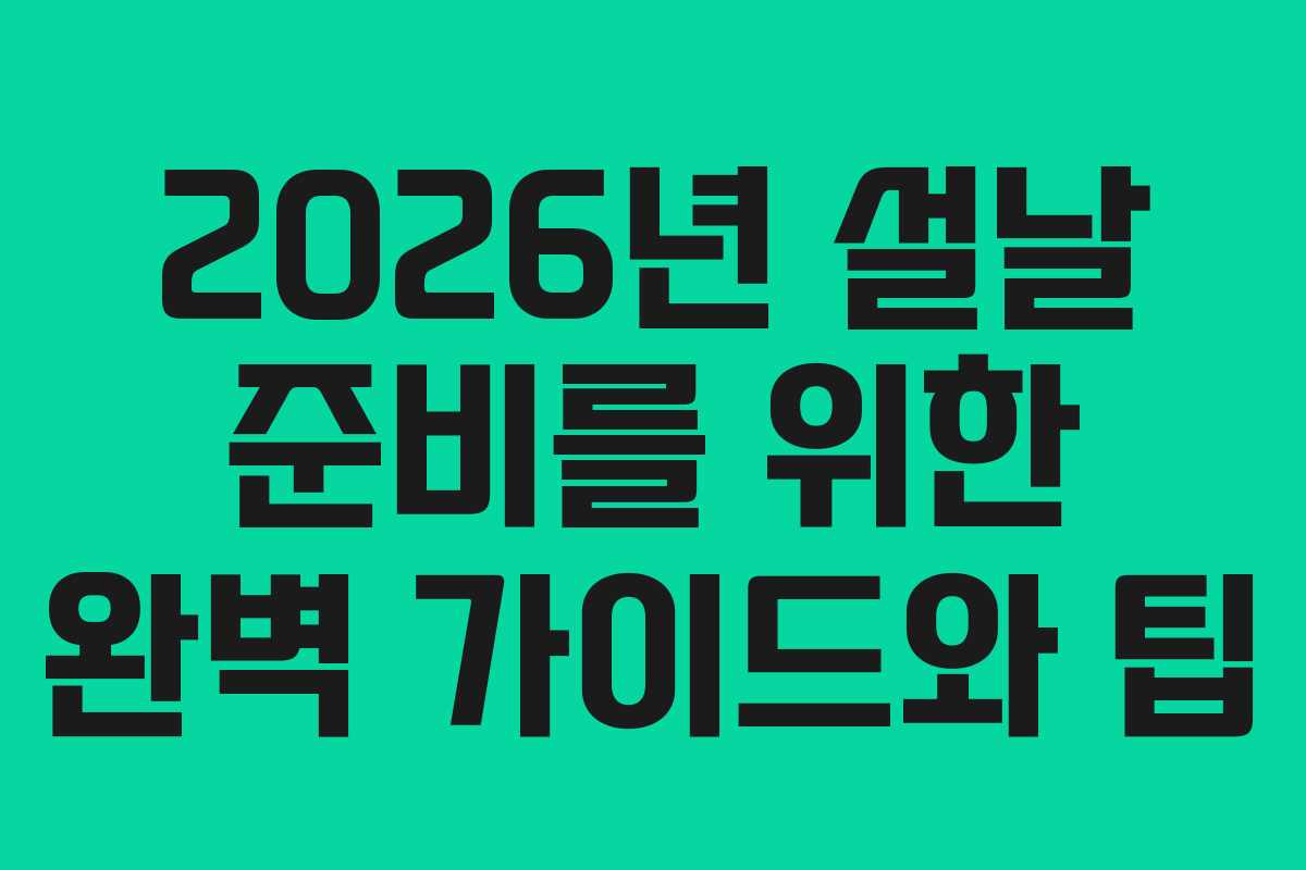 2026년 설날 준비를 위한 완벽 가이드와 팁