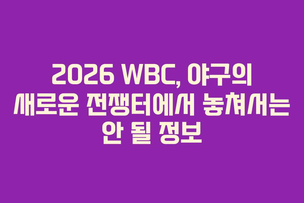 2026 WBC, 야구의 새로운 전쟁터에서 놓쳐서는 안 될 정보 2026 WBC, 야구의 새로운 전쟁터에서 놓쳐서는 안 될 정보