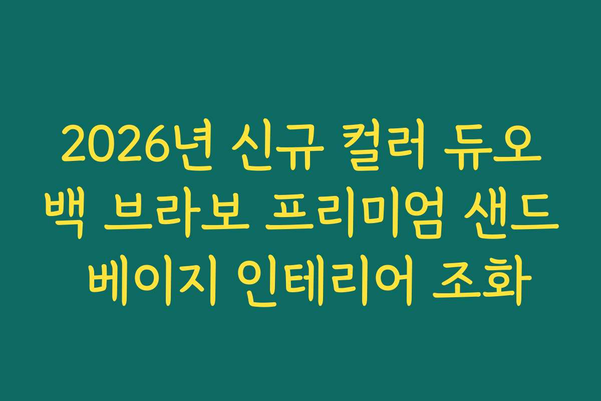 2026년 신규 컬러 듀오백 브라보 프리미엄 샌드 베이지 인테리어 조화