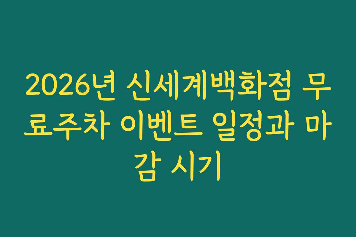 2026년 신세계백화점 무료주차 이벤트 일정과 마감 시기