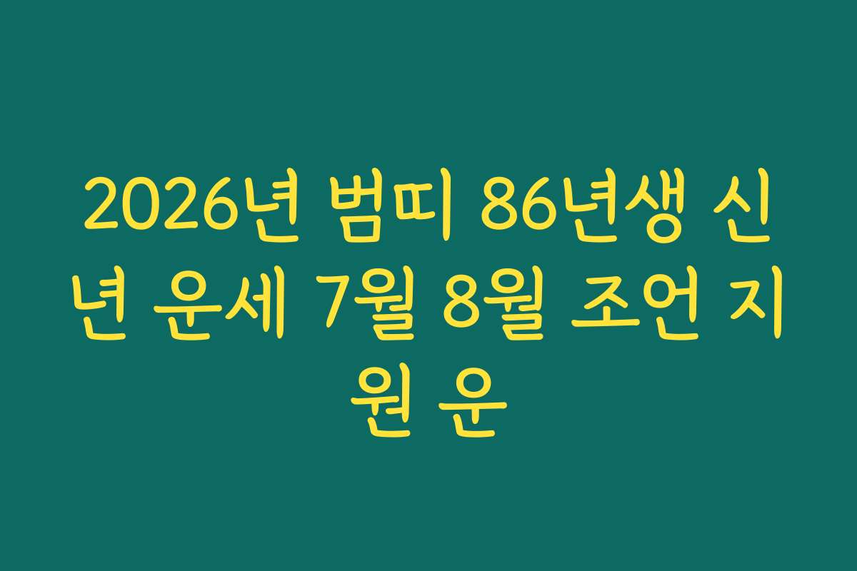 2026년 범띠 86년생 신년 운세 7월 8월 조언 지원 운