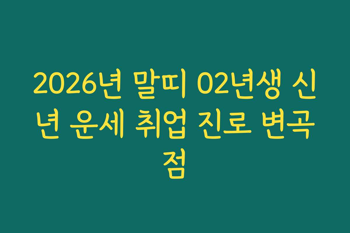 2026년 말띠 02년생 신년 운세 취업 진로 변곡점