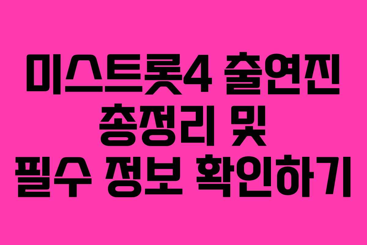 미스트롯4 출연진 총정리 및 필수 정보 확인하기 미스트롯4 출연진 총정리 및 필수 정보 확인하기
