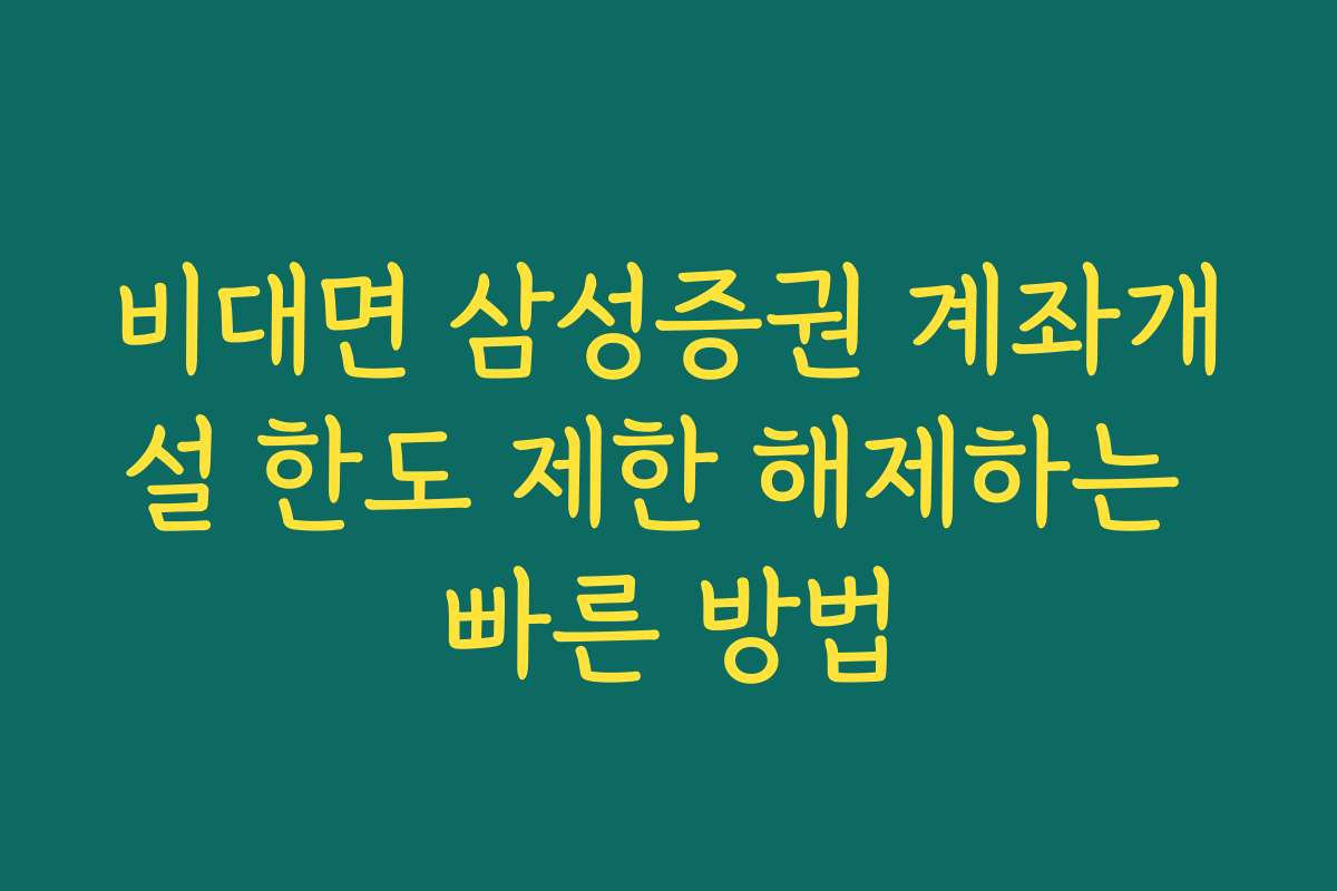 비대면 삼성증권 계좌개설 한도 제한 해제하는 빠른 방법