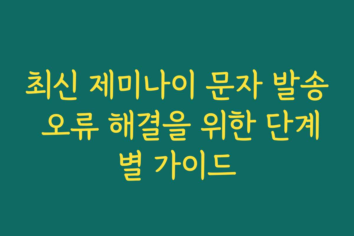 최신 제미나이 문자 발송 오류 해결을 위한 단계별 가이드