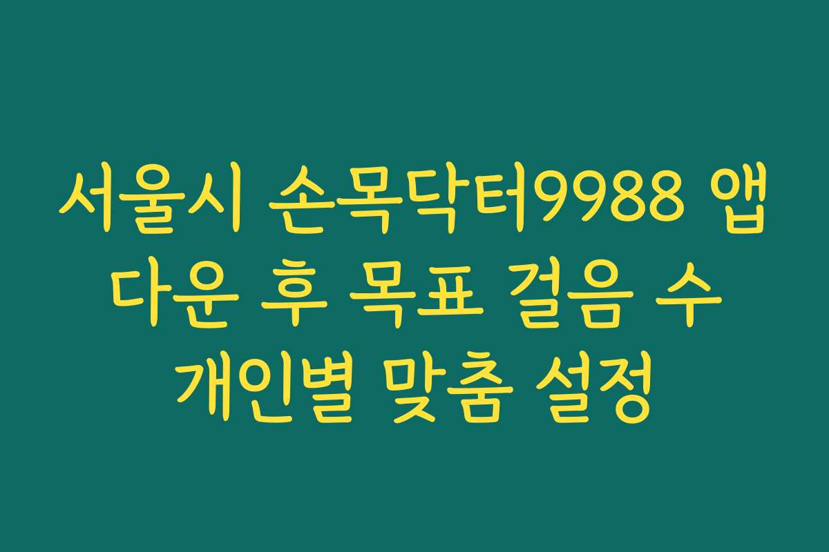 서울시 손목닥터9988 앱 다운 후 목표 걸음 수 개인별 맞춤 설정