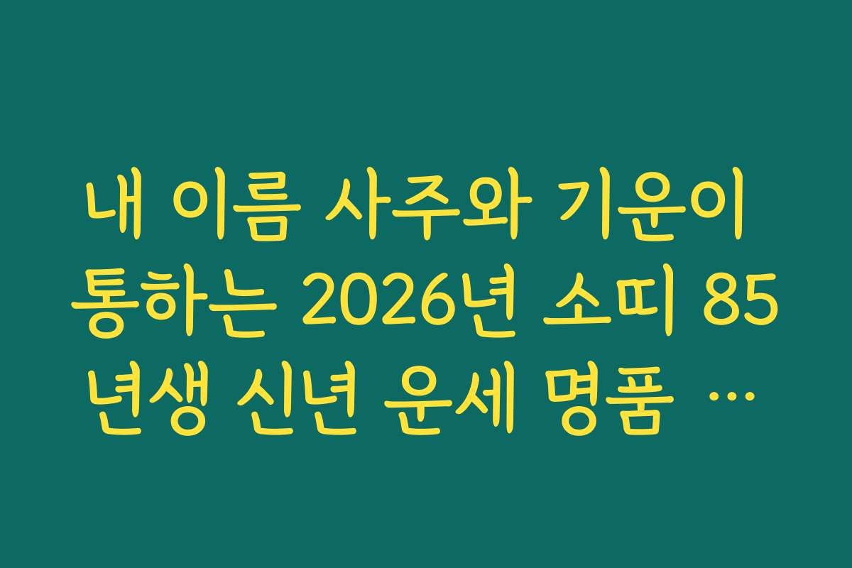 내 이름 사주와 기운이 통하는 2026년 소띠 85년생 신년 운세 명품 풀이
