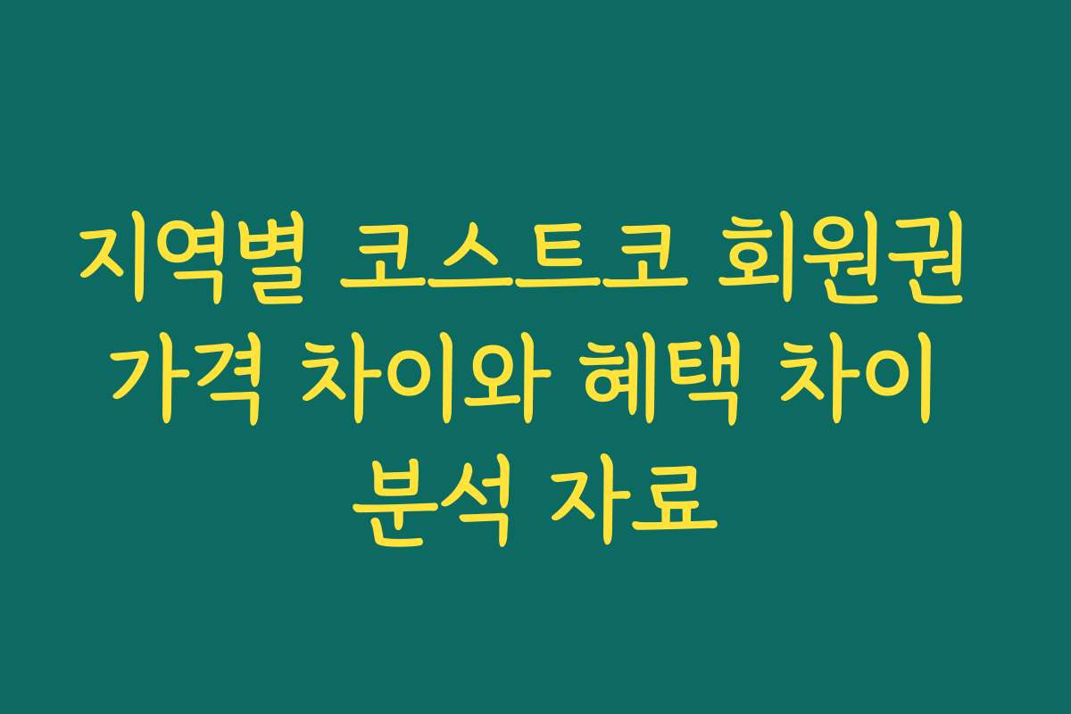지역별 코스트코 회원권 가격 차이와 혜택 차이 분석 자료