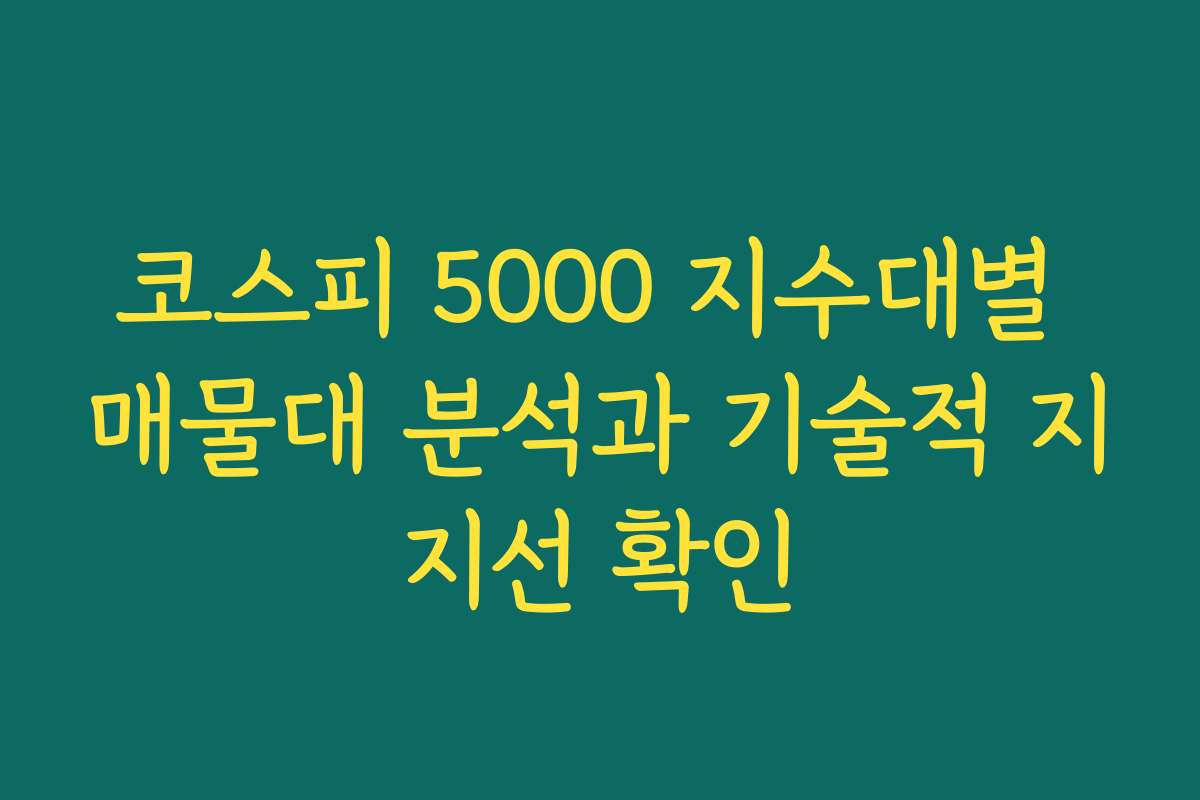 코스피 5000 지수대별 매물대 분석과 기술적 지지선 확인 코스피 5000 지수대별 매물대 분석과 기술적 지지선 확인