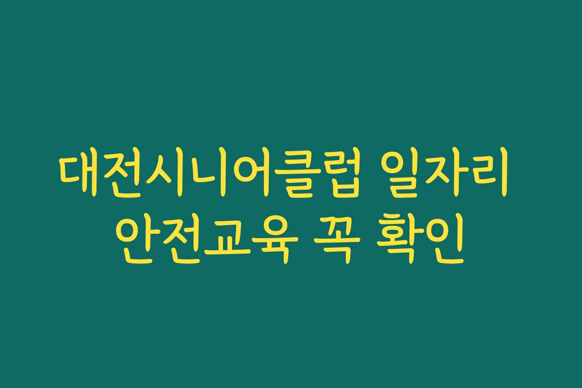 대전시니어클럽 일자리 안전교육 꼭 확인