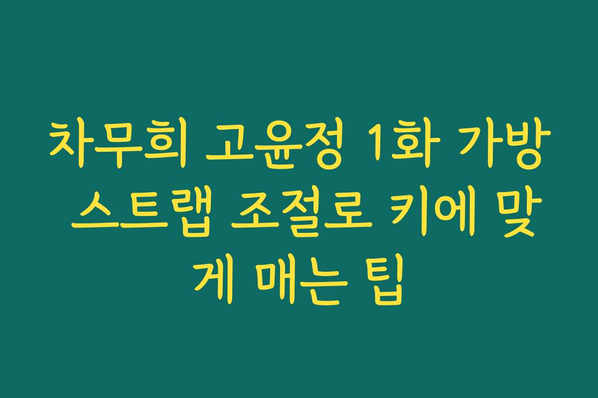 차무희 고윤정 1화 가방 스트랩 조절로 키에 맞게 매는 팁