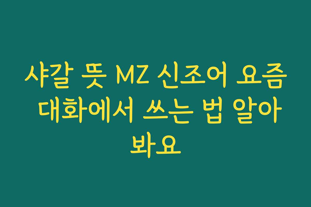 샤갈 뜻 MZ 신조어 요즘 대화에서 쓰는 법 알아봐요