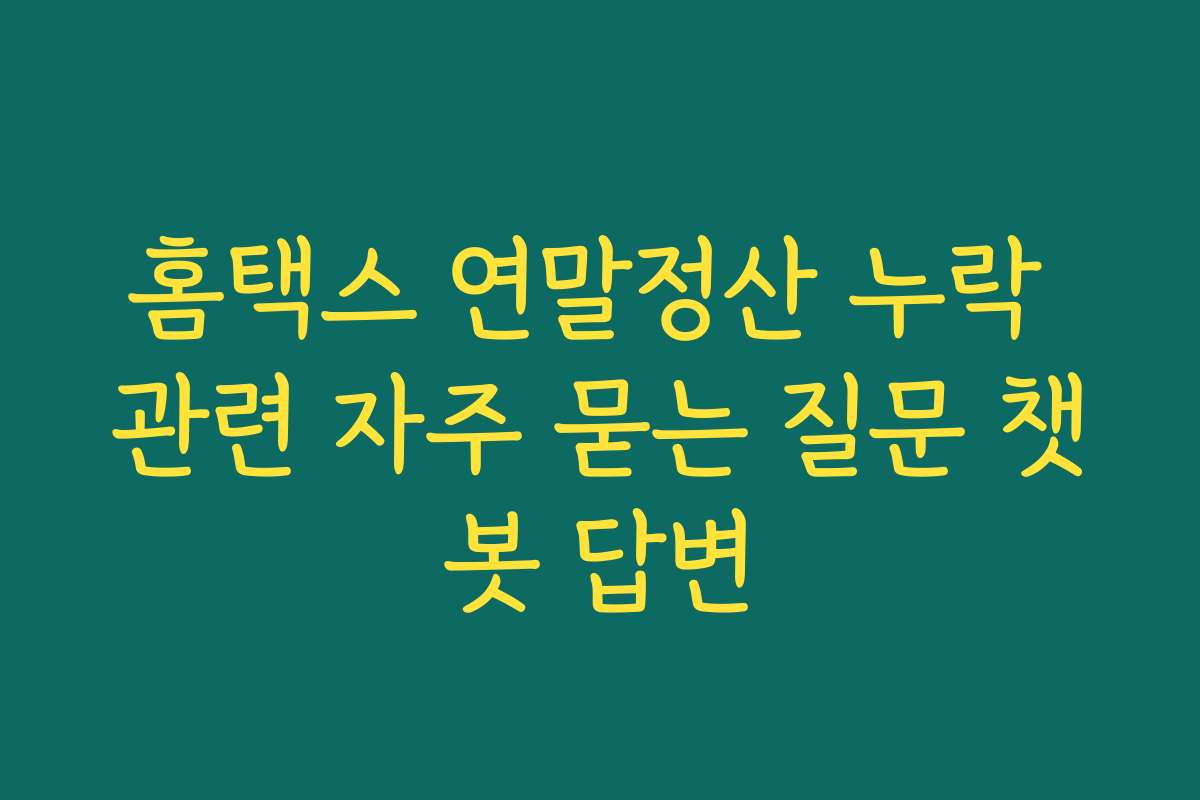 홈택스 연말정산 누락 관련 자주 묻는 질문 챗봇 답변