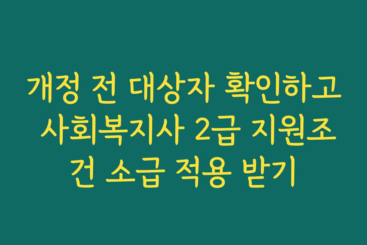개정 전 대상자 확인하고 사회복지사 2급 지원조건 소급 적용 받기