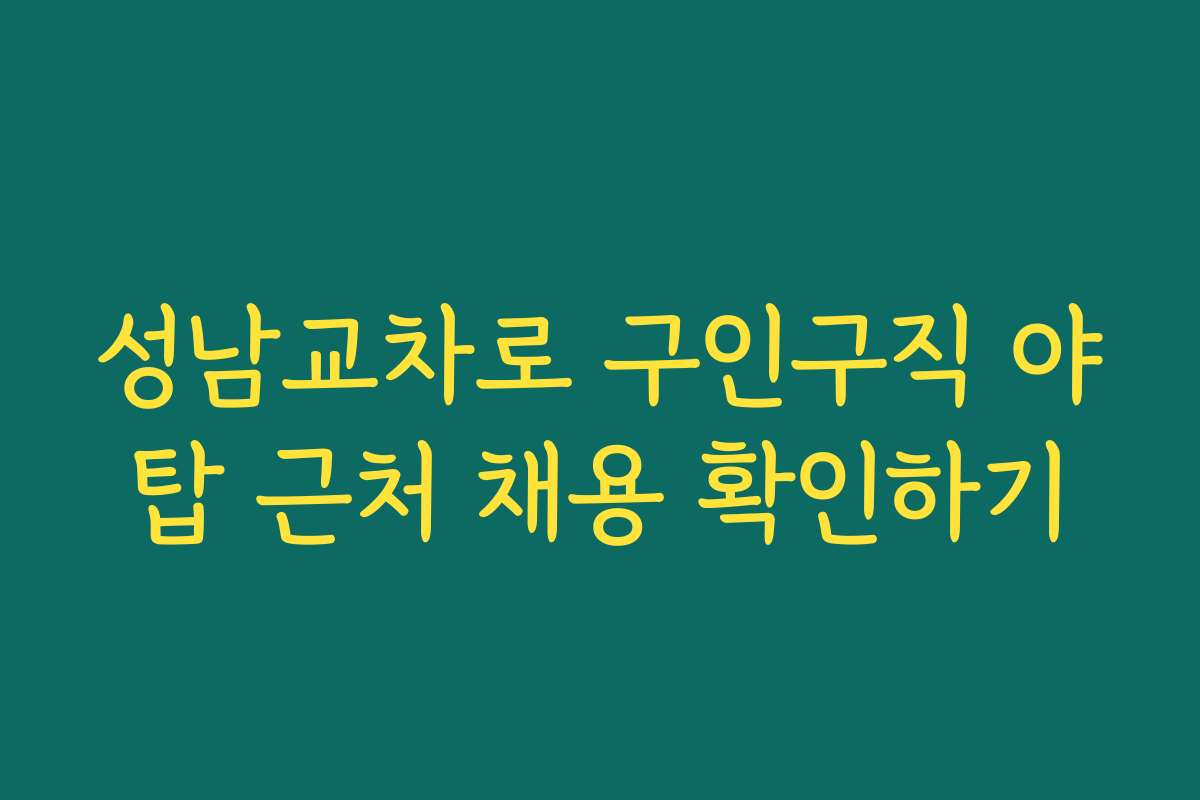 성남교차로 구인구직 야탑 근처 채용 확인하기 성남교차로 구인구직 야탑 근처 채용 확인하기